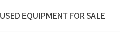 USED EQUIPMENT FOR SALE