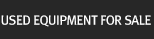 USED EQUIPMENT FOR SALE